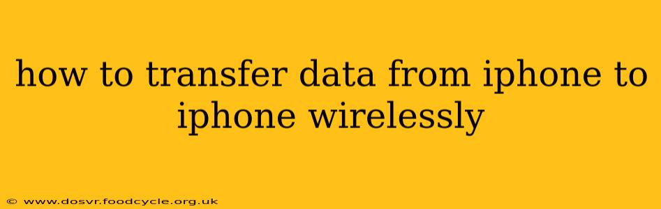 how to transfer data from iphone to iphone wirelessly