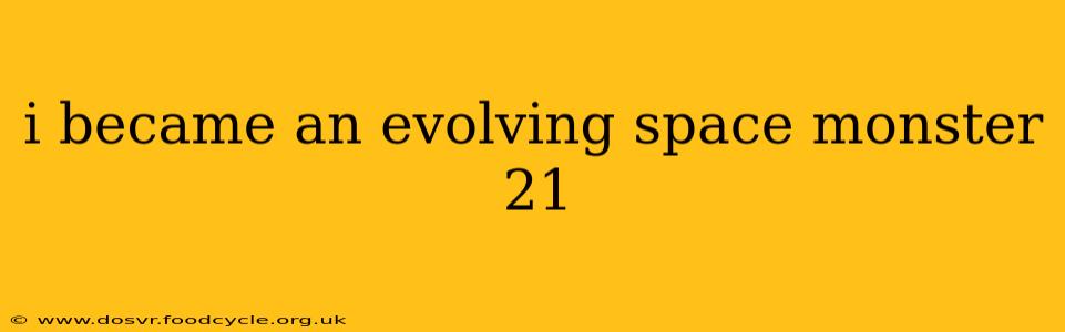 i became an evolving space monster 21
