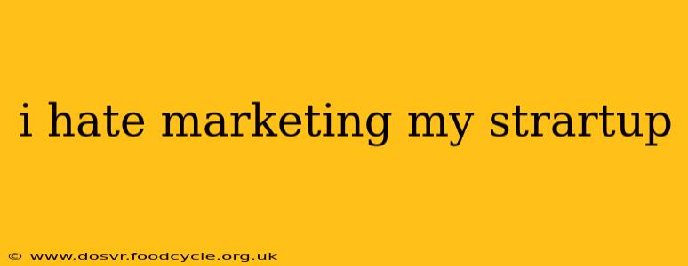 i hate marketing my strartup