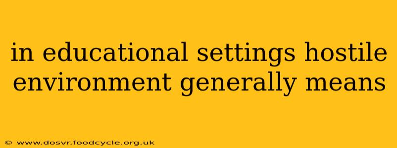 in educational settings hostile environment generally means