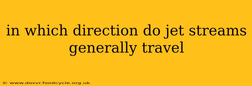 in which direction do jet streams generally travel