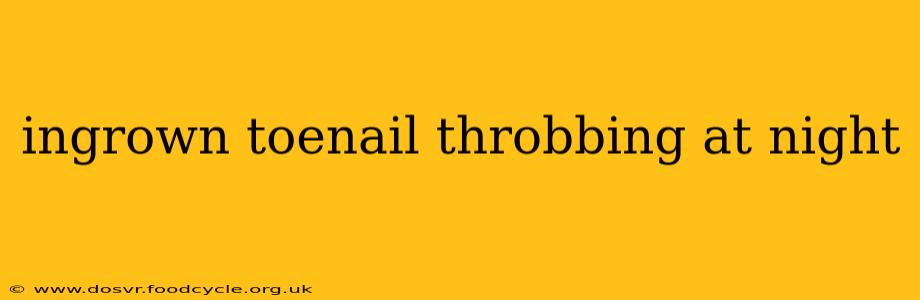 ingrown toenail throbbing at night