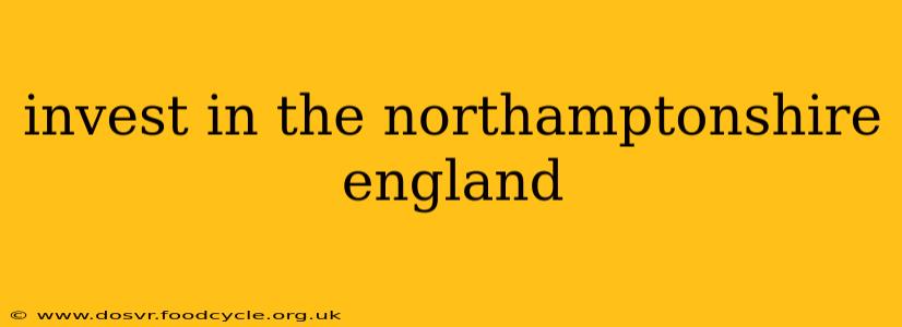invest in the northamptonshire england