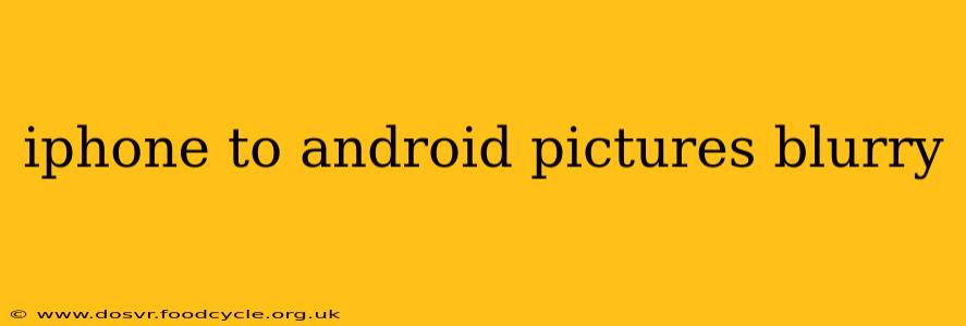 iphone to android pictures blurry