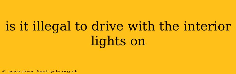 is it illegal to drive with the interior lights on