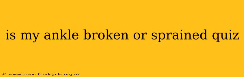 is my ankle broken or sprained quiz