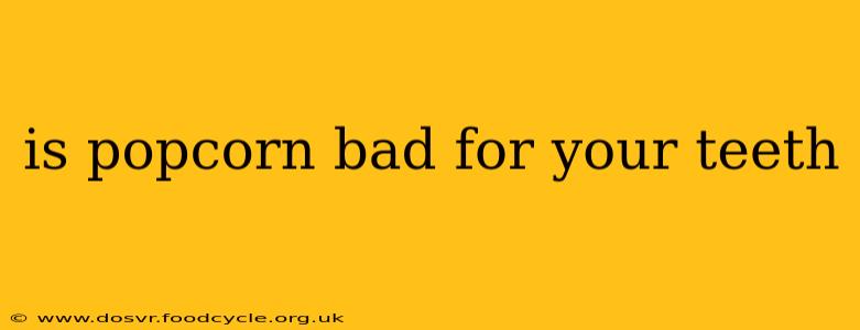 is popcorn bad for your teeth