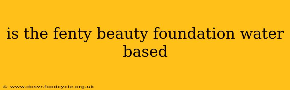 is the fenty beauty foundation water based