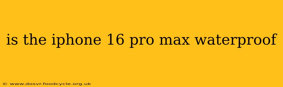 is the iphone 16 pro max waterproof