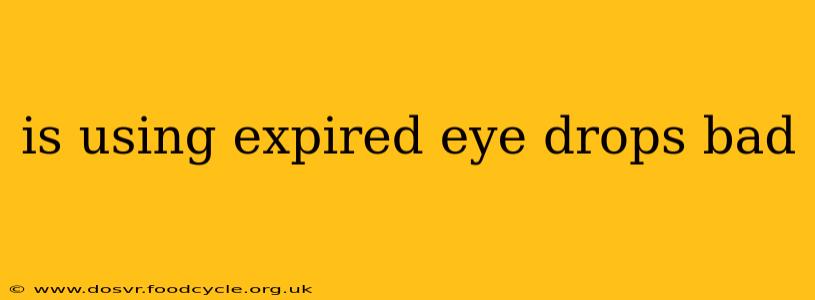 is using expired eye drops bad