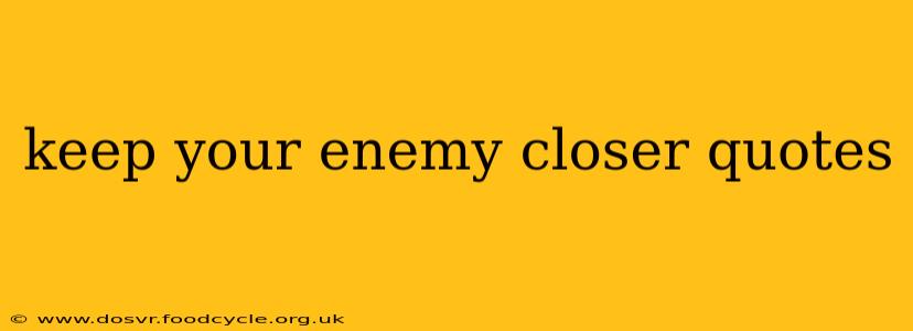 keep your enemy closer quotes