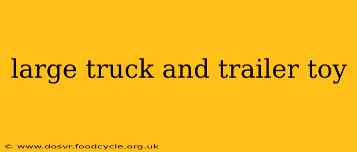 large truck and trailer toy