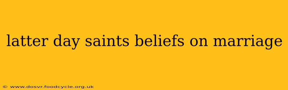 latter day saints beliefs on marriage