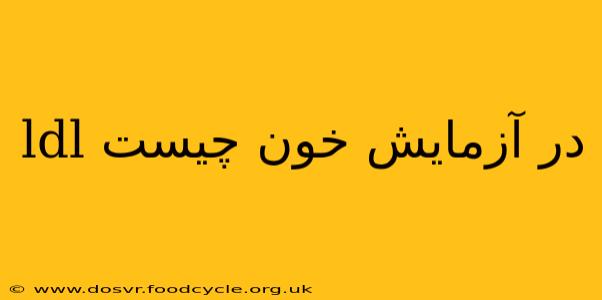 ldl در آزمایش خون چیست