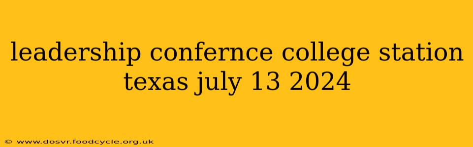 leadership confernce college station texas july 13 2024