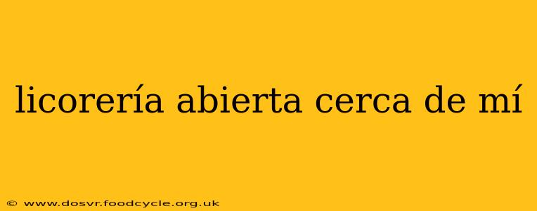 licorería abierta cerca de mí