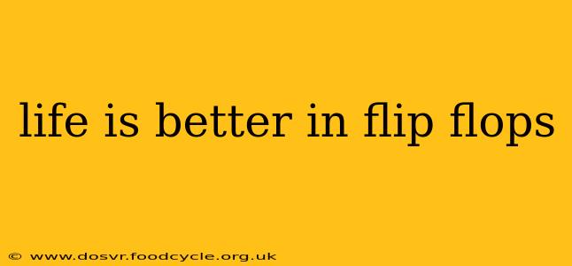 life is better in flip flops