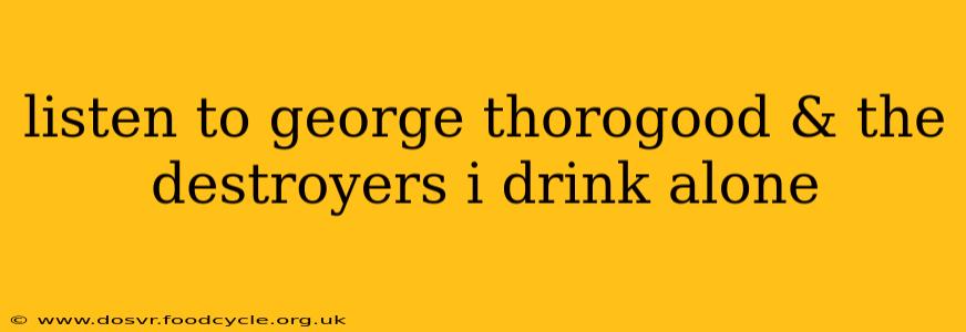 listen to george thorogood & the destroyers i drink alone