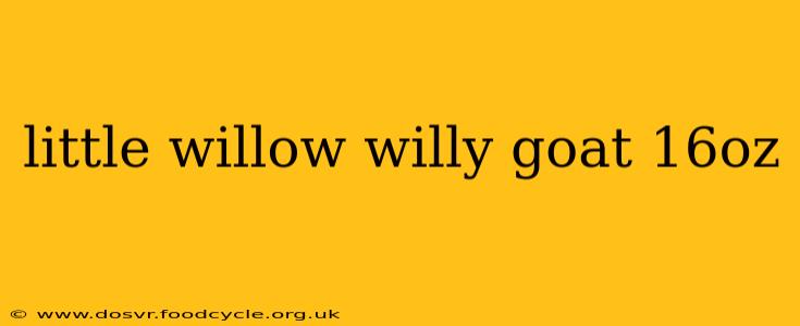 little willow willy goat 16oz
