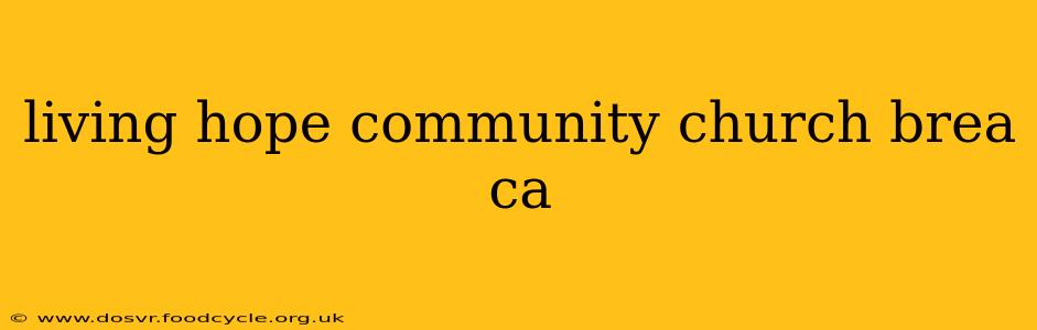 living hope community church brea ca