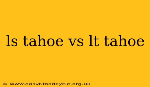 ls tahoe vs lt tahoe
