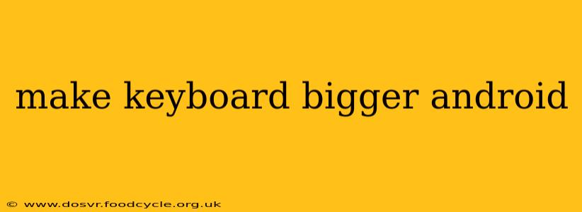 make keyboard bigger android