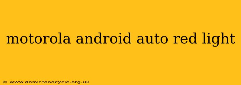 motorola android auto red light