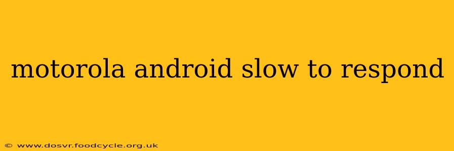 motorola android slow to respond