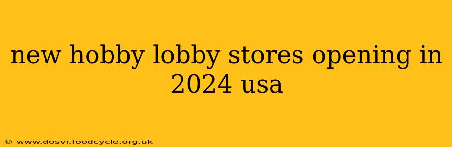 new hobby lobby stores opening in 2024 usa