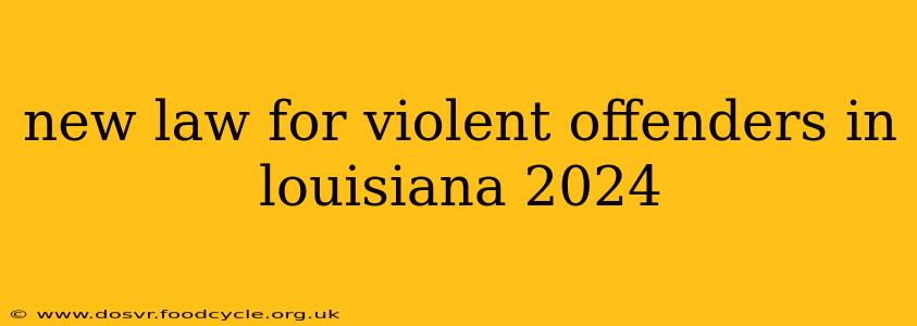 new law for violent offenders in louisiana 2024