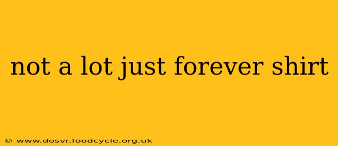 not a lot just forever shirt