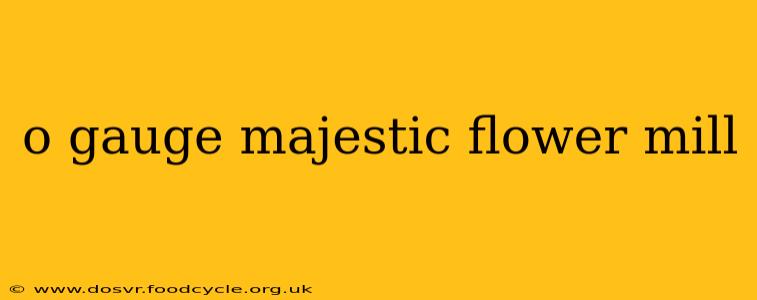 o gauge majestic flower mill