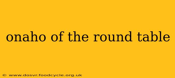onaho of the round table onaho of the round table