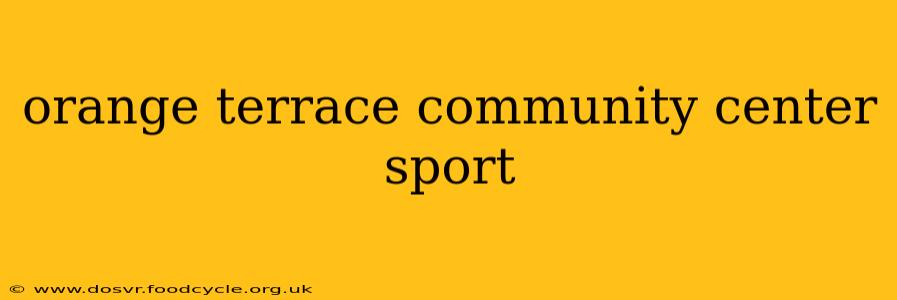 orange terrace community center sport