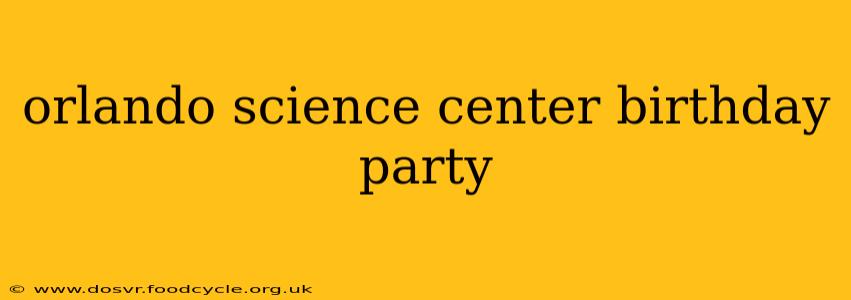orlando science center birthday party