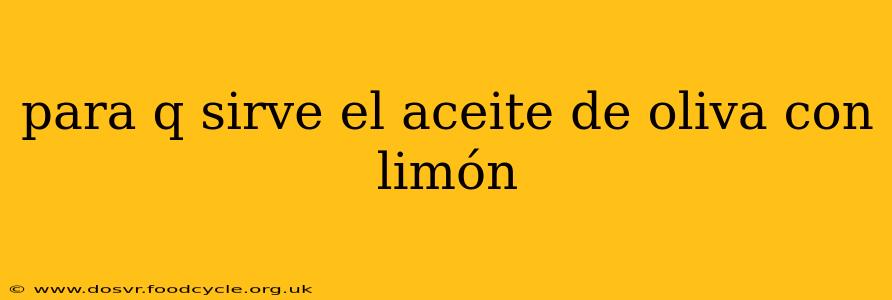 para q sirve el aceite de oliva con limón