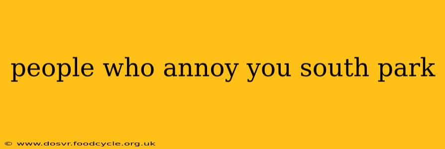 people who annoy you south park