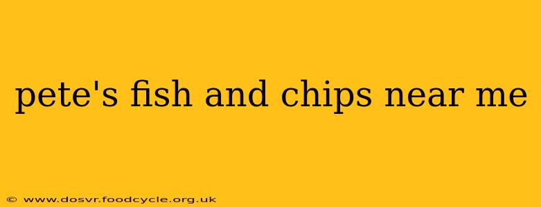 pete's fish and chips near me