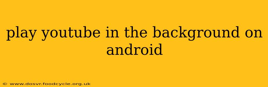play youtube in the background on android