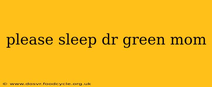 please sleep dr green mom