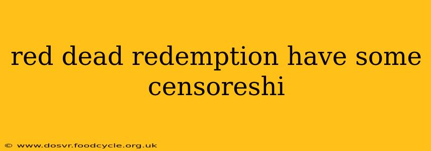 red dead redemption have some censoreshi