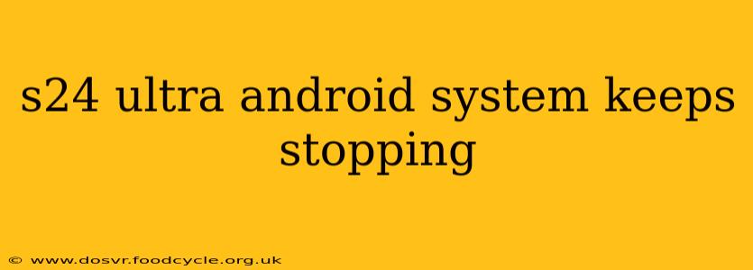 s24 ultra android system keeps stopping