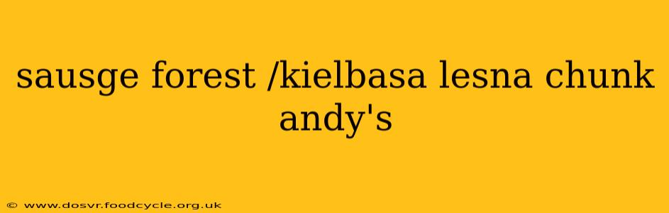 sausge forest /kielbasa lesna chunk andy's