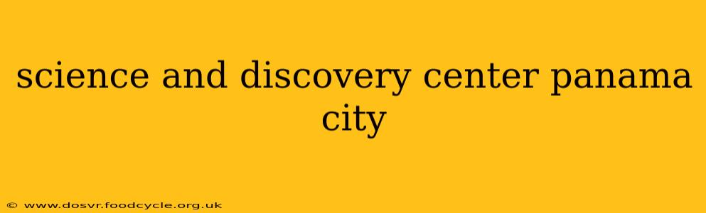 science and discovery center panama city