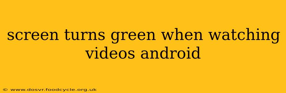 screen turns green when watching videos android