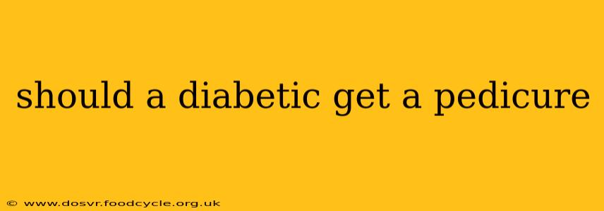 should a diabetic get a pedicure