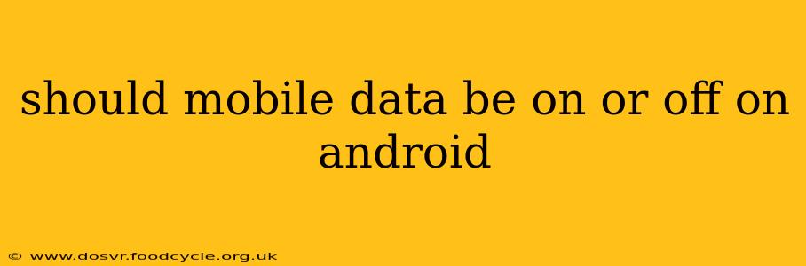 should mobile data be on or off on android
