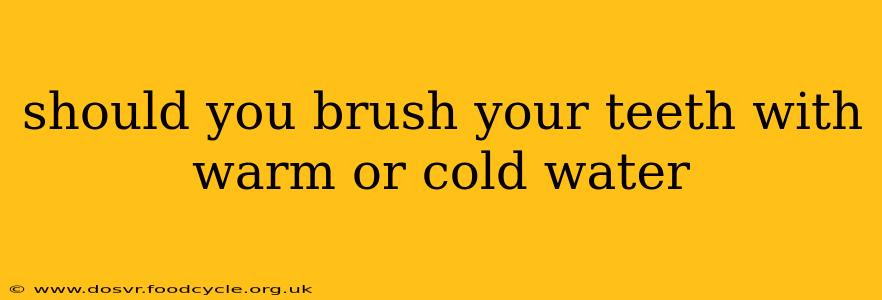 should you brush your teeth with warm or cold water