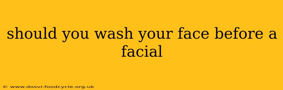 should you wash your face before a facial