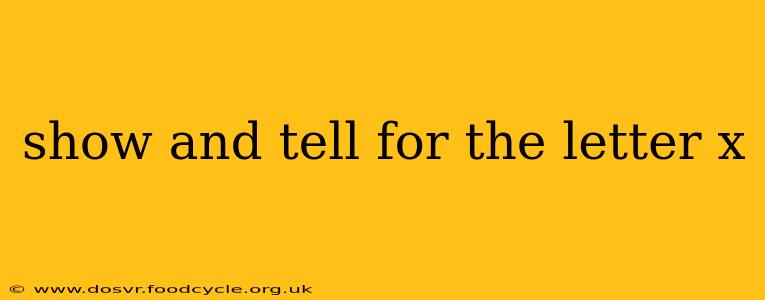 show and tell for the letter x